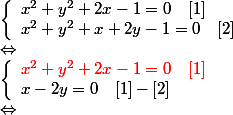\left\{\begin{array}l x^2 +y^2+2x - 1 =0 \quad [1] \\ x^2 + y^2 + x +2y - 1 = 0 \quad [2] \end{array}\right. \\ \Leftrightarrow  \\ \left\{\begin{array}l {\red x^2 +y^2+2x - 1 =0 \quad [1]} \\ x-2y=0 \quad [1]-[2]\end{array}\right. \\ \Leftrightarrow  \\ 